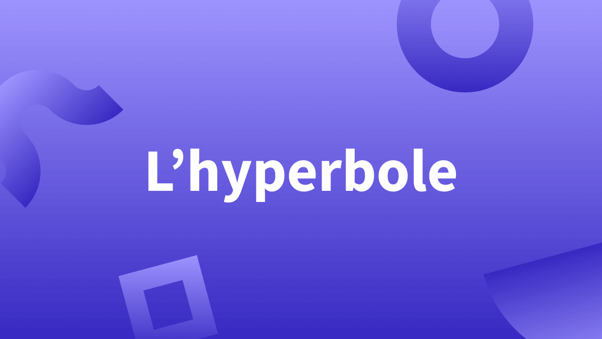 L’hyperbole : définition de la figure de style de l’exagération et exemples.