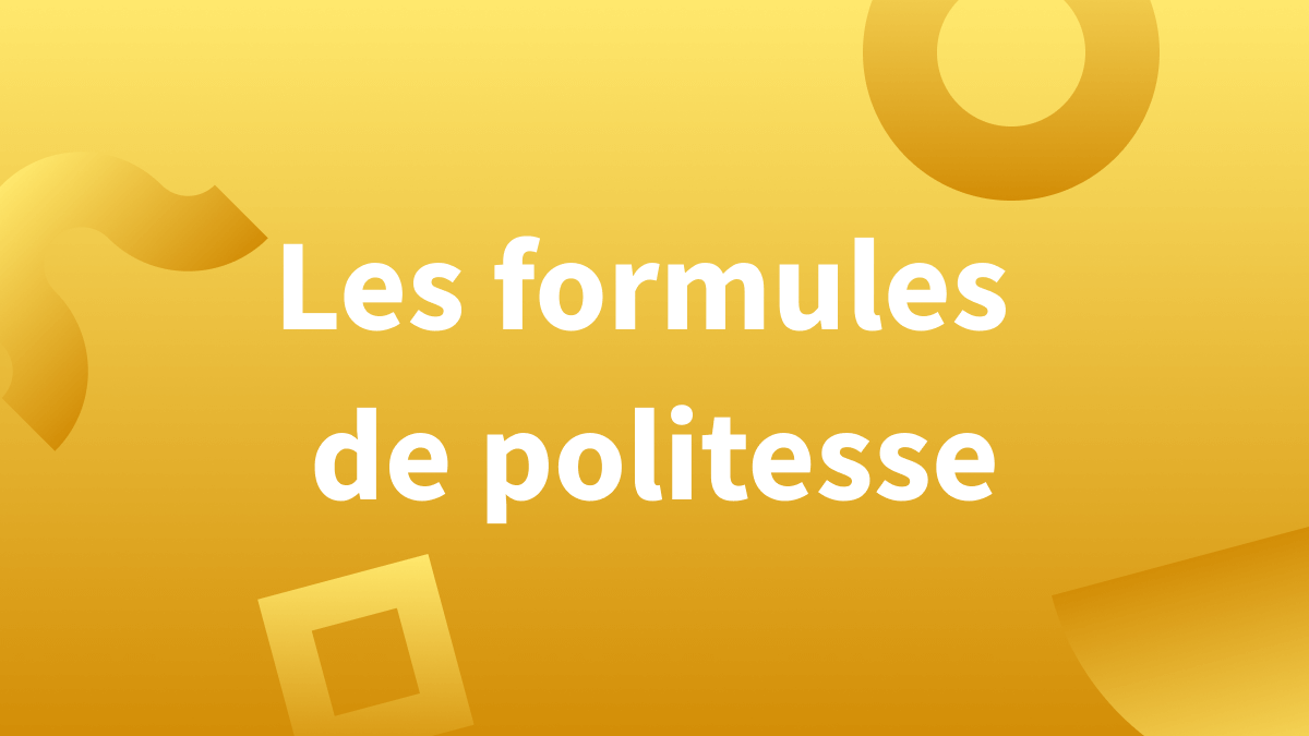 Exemples de formules de politesse et de salutation en français.