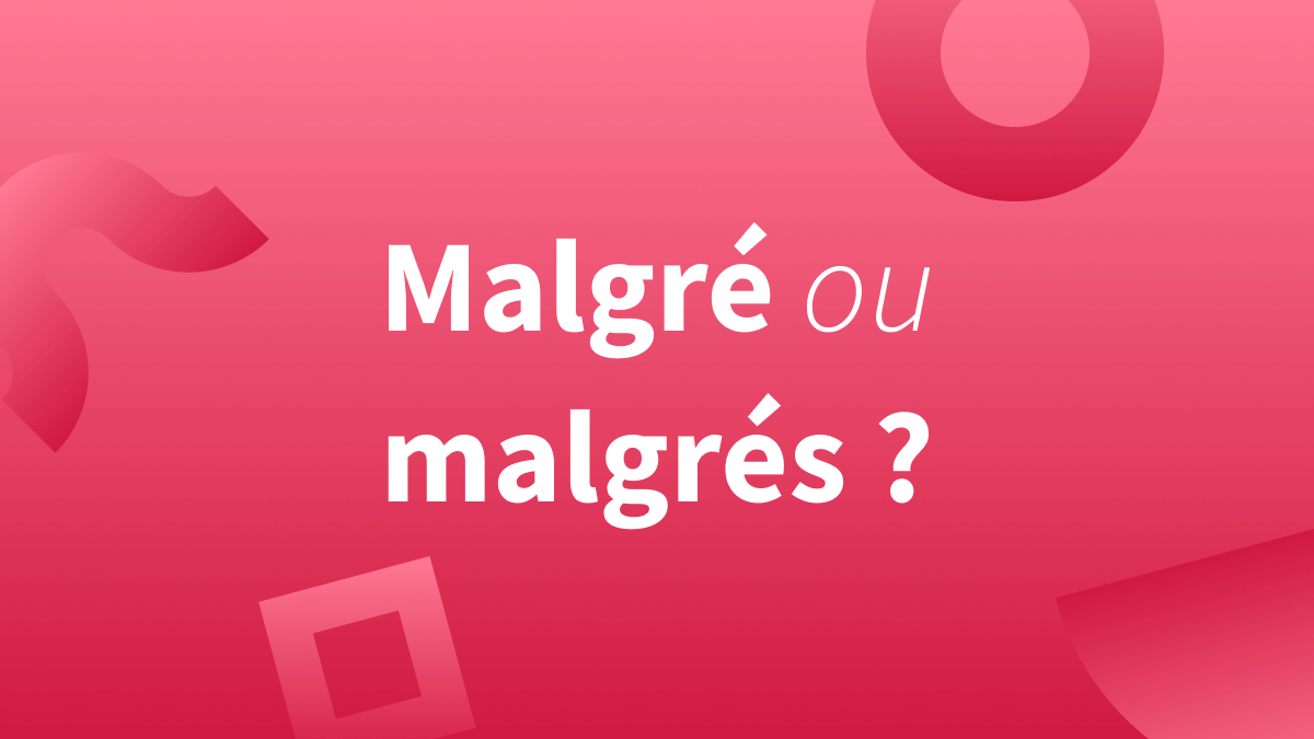 « Malgré » ou « malgrés » : quel usage est correct en français ?