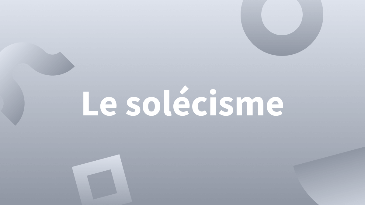 « Solécisme » : définition de la faute de langage et différences avec le « barbarisme ».