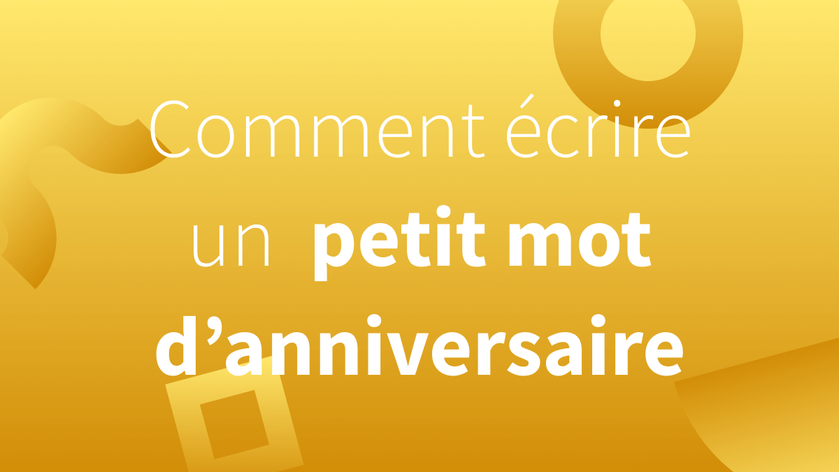 Exemples de messages pour écrire un mot d’anniversaire et souhaiter une bonne fête.