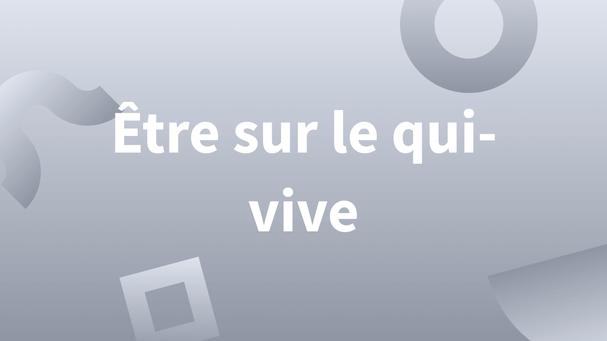 « Être sur le qui-vive » : définition et origine.