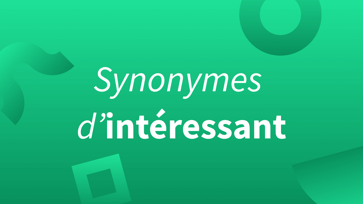 Tous les synonymes de l’adjectif « intéressant » en français. 