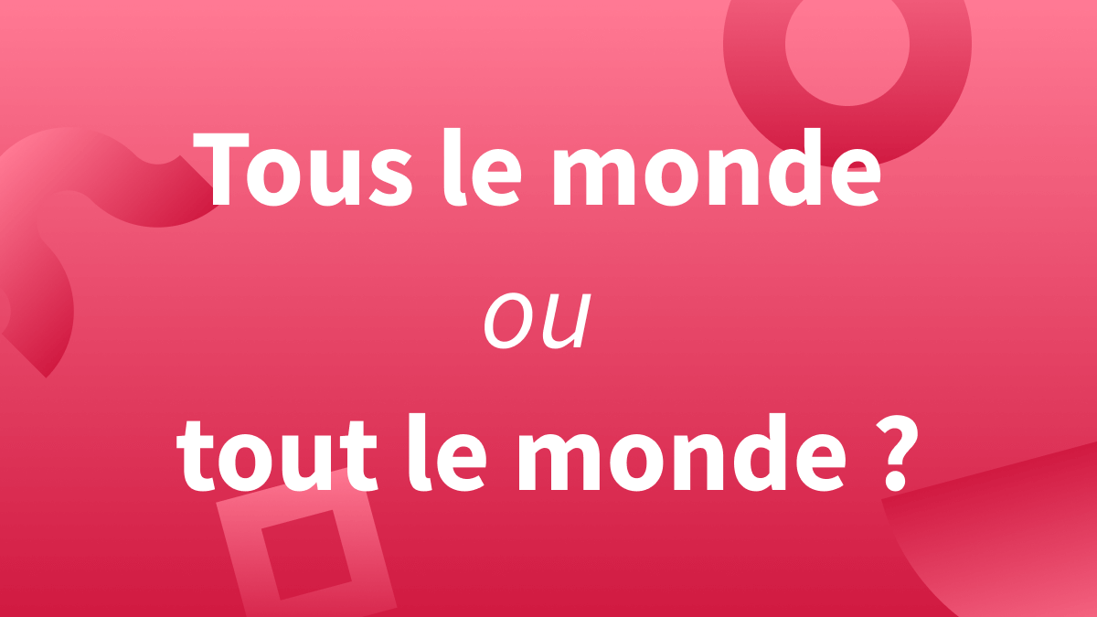 « Tout le monde » ou « tous le monde » : quelle est la bonne orthographe ?