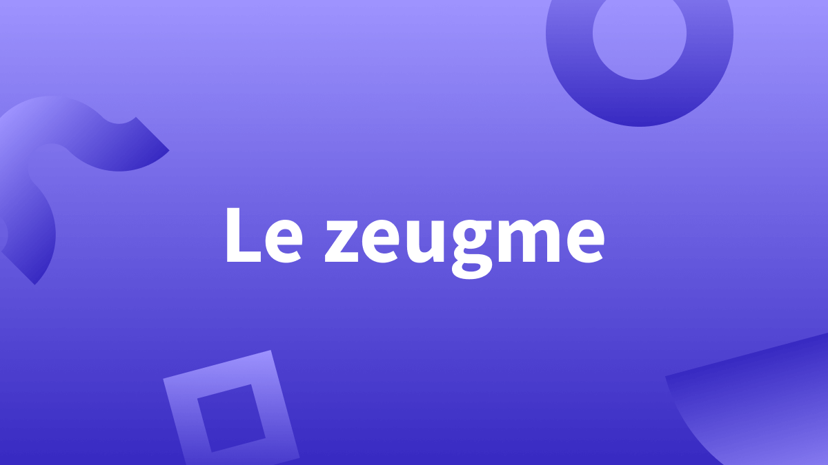 « Zeugme » : définition de la figure de style et exemples pour bien l’employer en français.