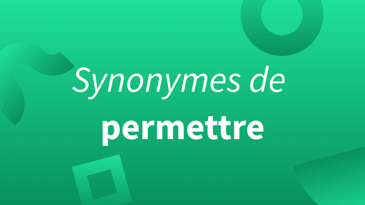 Top 16 des meilleurs synonymes du verbe français « permettre »