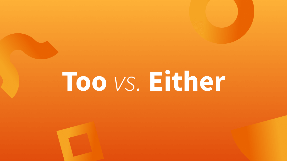 When To Use “Too” and “Either”