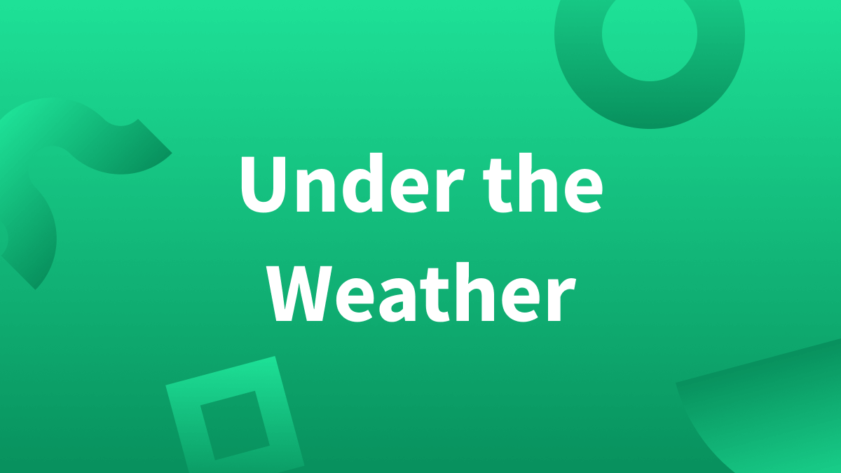 White text over green background reads "under the weather."