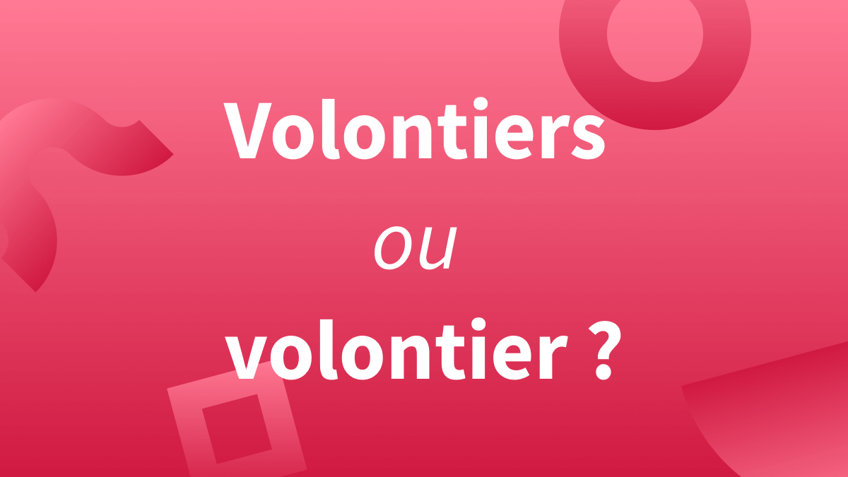 Adverbe « volontiers » ou « volontier » : quelle orthographe en français ? 