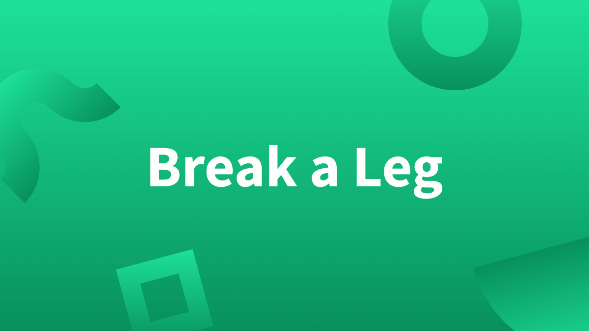 Image reads: Break a Leg. This blog post goes over this famous idiom's meaning and more. 