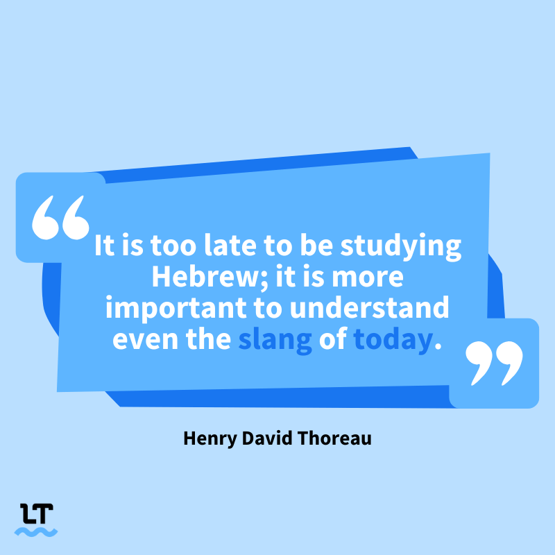 Graphic shows quote by Henry David Thoreau that reads, "It is too late to be studying Hebrew; it is more important to understand even the slang of today."