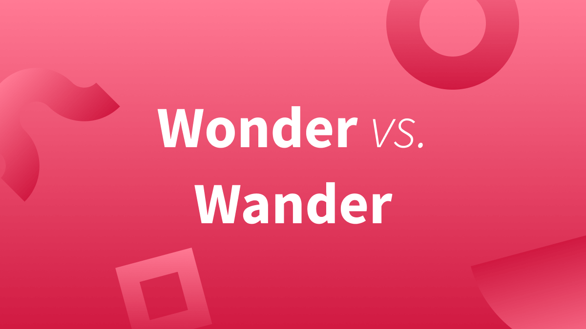 Wonder or wander: When should you use these words? We'll tell you below.